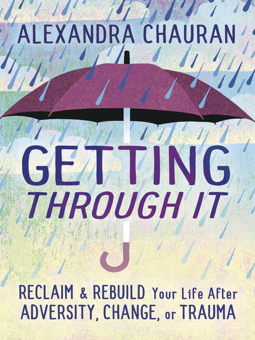 Title details for Getting Through It: Reclaim & Rebuild Your Life After Adversity, Change, or Trauma by Alexandra Chauran - Available